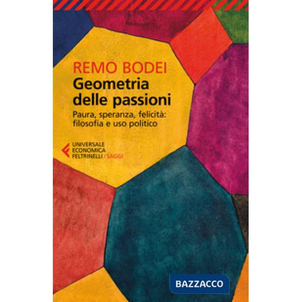 Geometria delle passioni. Paura, speranza, felicità, filosofia e uso politico