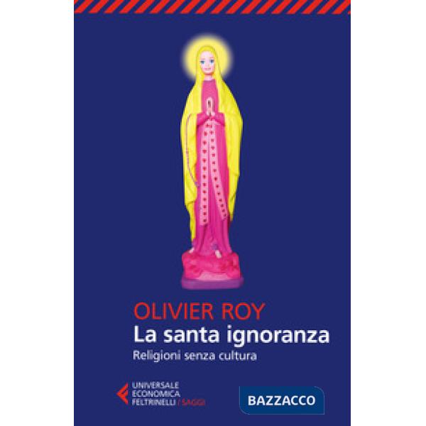 Santa ignoranza. Religioni senza cultura (La)