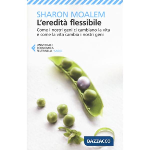 Eredità flessibile. Come i nostri geni ci cambiano la vita e come la vita cambia i nostri geni (L')