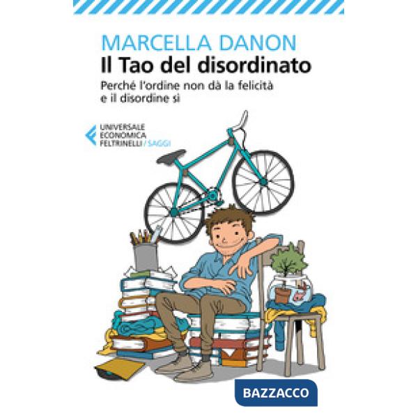 Tao del disordinato. Perché l'ordine non dà la felicità e il disordine sì (Il)