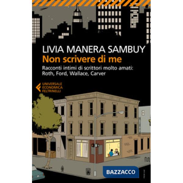Non scrivere di me. Racconti intimi di scrittori molto amati: Roth, Ford, Wallac