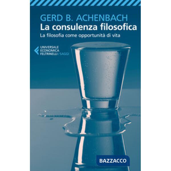Consulenza filosofica. La filosofia come opportunità di vita (La)
