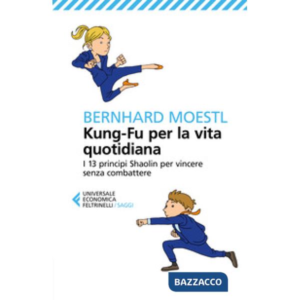 Kung-fu per la vita quotidiana. I 13 principi Shaolin per vincere senza combattere