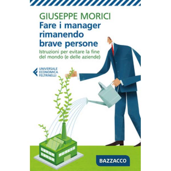 Fare i manager rimanendo brave persone. Istruzioni per evitare la fine del mondo (e delle aziende)