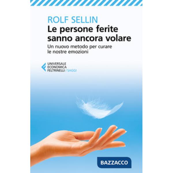 Persone ferite sanno ancora volare. Un nuovo metodo per curare le nostre emozioni (Le)
