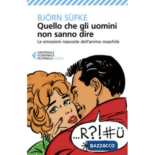 Quello che gli uomini non sanno dire. Le emozioni nascoste dell'animo maschile