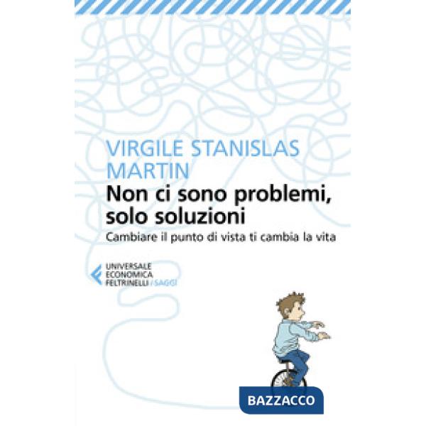Non ci sono problemi, solo soluzioni. Cambiare il punto di vista ti cambia la vita