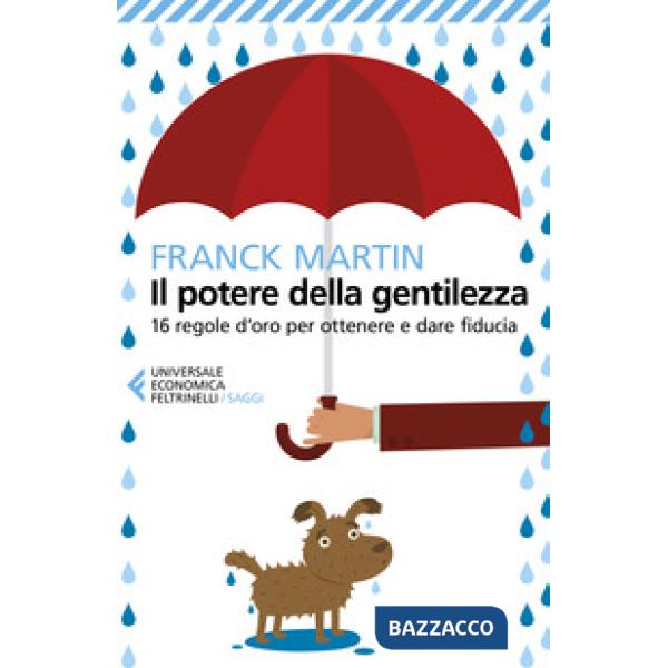 Potere della gentilezza. 16 regole d'oro per ottenere e dare fiducia (Il)