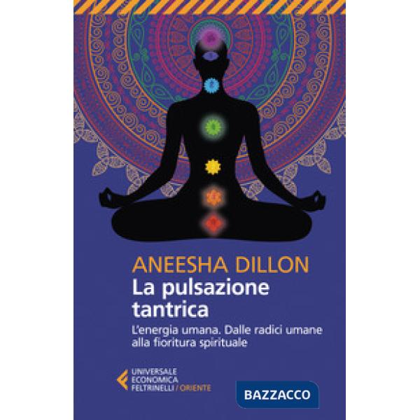 Pulsazione tantrica. L'energia umana. Dalle radici umane alla fioritura spirituale (La)