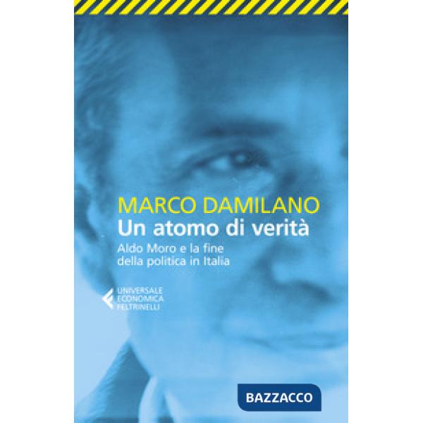 Atomo di verità. Aldo Moro e la fine della politica in Italia (Un)