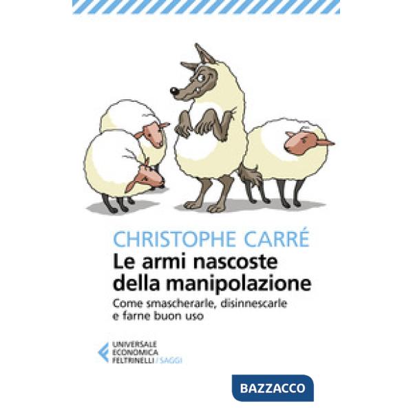 Armi nascoste della manipolazione. Come smascherarle, disinnescarle e farne buon uso (Le)