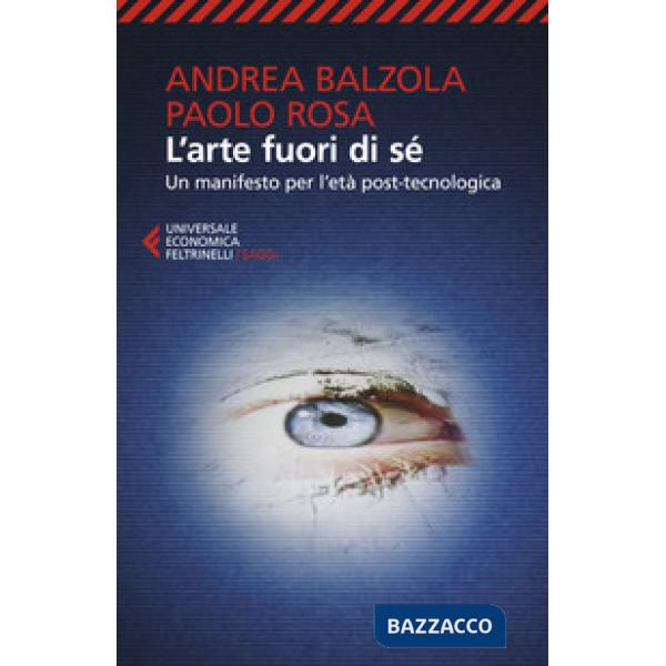 Arte fuori di sé. Un manifesto per l'età post-tecnologica (L')