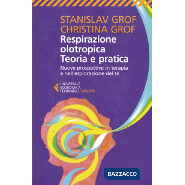 Respirazione olotropica. Teoria e pratica. Nuove prospettive in terapia e nell'esplorazione del sé