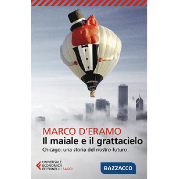 Maiale e il grattacielo. Chicago: una storia del nostro futuro (Il)