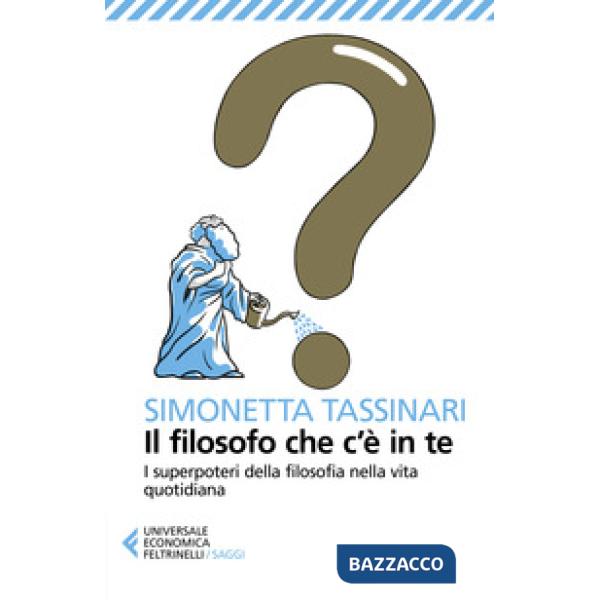 Filosofo che c'è in te. I superpoteri della filosofia nella vita quotidiana (Il)