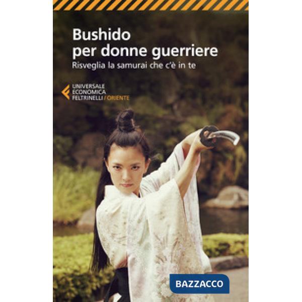 Bushido per donne guerriere. Risveglia il samurai che c'è in te