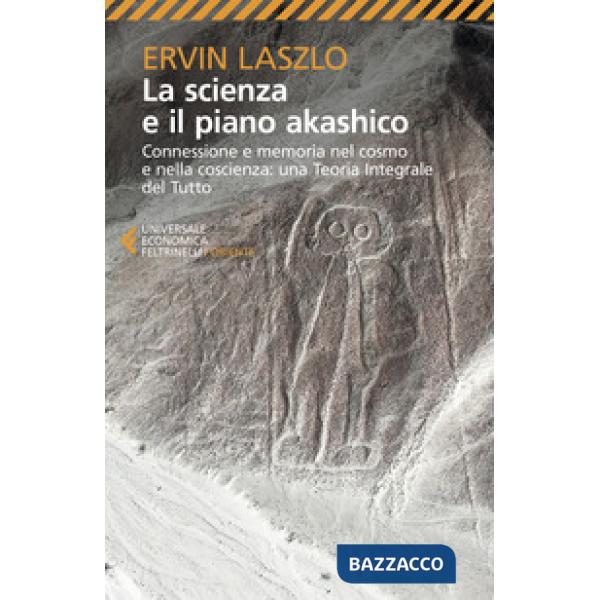 Scienza e il piano akashico. Connessione e memoria nel cosmo e nella coscienza. Una teoria integrale del tutto (La)