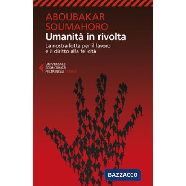 Umanità in rivolta. La nostra lotta per il lavoro e il diritto alla felicità