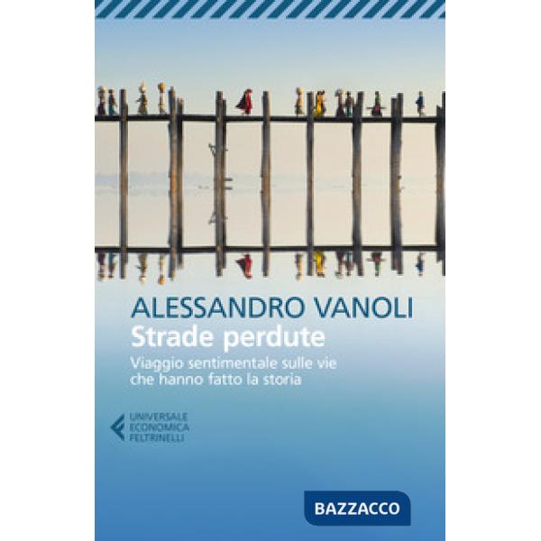 Strade perdute. Viaggio sentimentale sulle vie che hanno fatto la storia