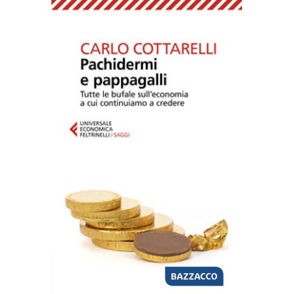Pachidermi e pappagalli. Tutte le bufale sull'economia a cui continuiamo a credere