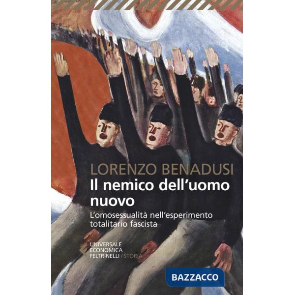 Nemico dell'uomo nuovo. L'omosessualità nell'esperimento totalitario fascista (Il)