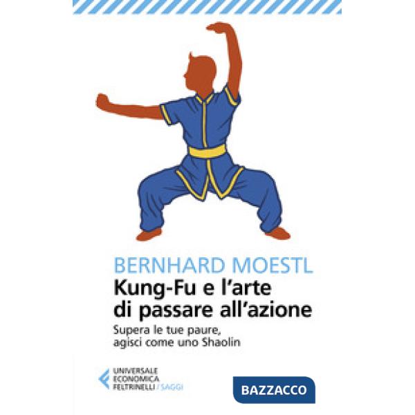 Kung-fu e l'arte di passare all'azione. Supera le tue paure, agisci come uno Shaolin