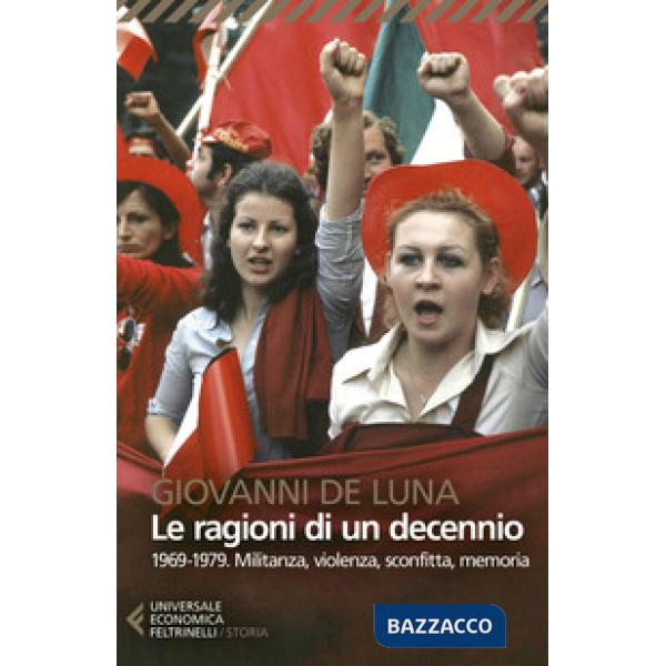 Ragioni di un decennio. 1969-1979. Militanza, violenza, sconfitta, memoria (Le)