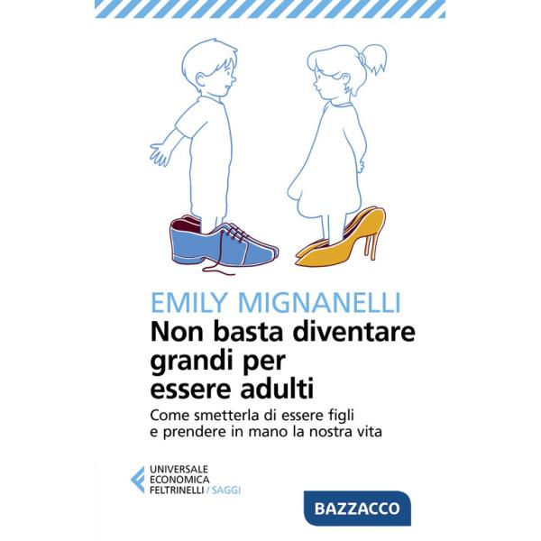 Non basta diventare grandi per essere adulti. Come smetterla di essere figli e prendere in mano la nostra vita