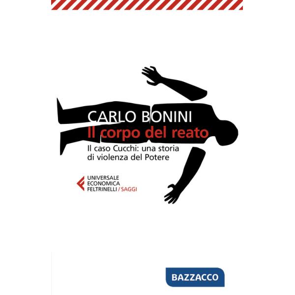 Corpo del reato. Il caso Cucchi: una storia di violenza del potere. Nuova ediz. (Il)