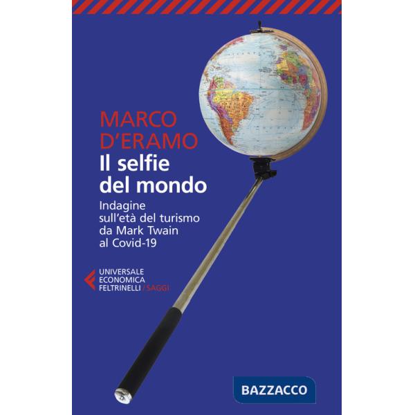 Selfie del mondo. Indagine sull'età del turismo da Mark Twain al Covid-19. Nuova ediz. (Il)