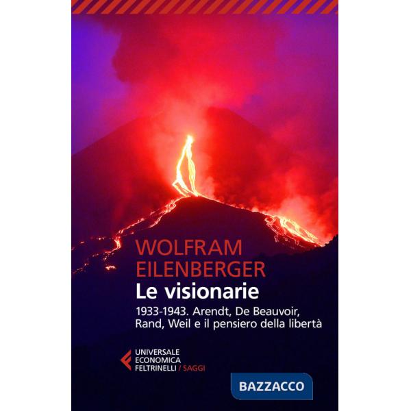 Visionarie 1933-1943. Arendt, De Beauvoir, Rand, Weil e il pensiero della libertà (Le)