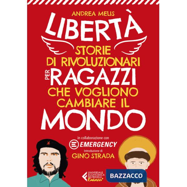 Libertà. Storie di rivoluzionari per ragazzi che vogliono cambiare il mondo