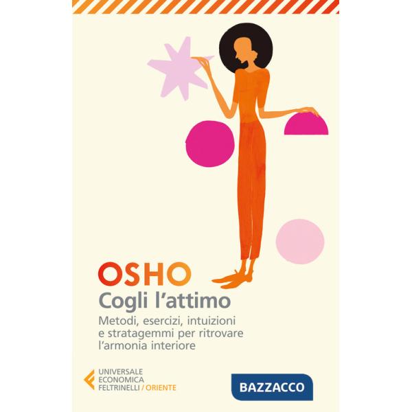 Cogli l'attimo. Metodi, esercizi, testi e stratagemmi per ritrovare l'armonia dentro sé