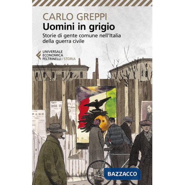 Uomini in grigio. Storie di gente comune nell'Italia della guerra civile
