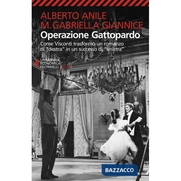 Operazione Gattopardo. Come Visconti trasformò un romanzo di «destra» in un successo di «sinistra». Nuova ediz.