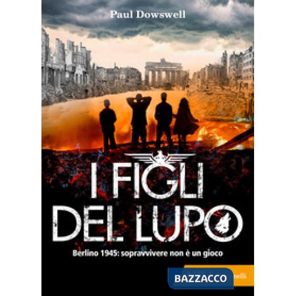 Figli del lupo. Berlino 1945: sopravvivere non è un gioco (I)