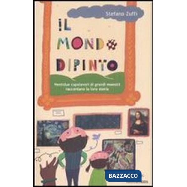 Mondo dipinto. Ventidue capolavori di grandi maestri raccontano la loro storia (Il)