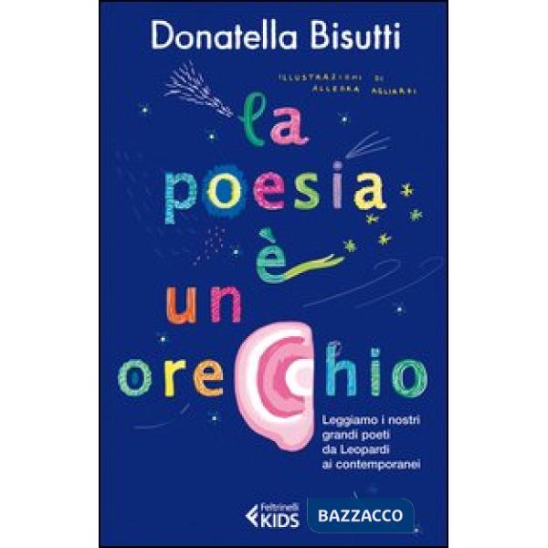 Poesia è un orecchio. Leggiamo i nostri grandi poeti da Leopardi ai contemporanei (La)