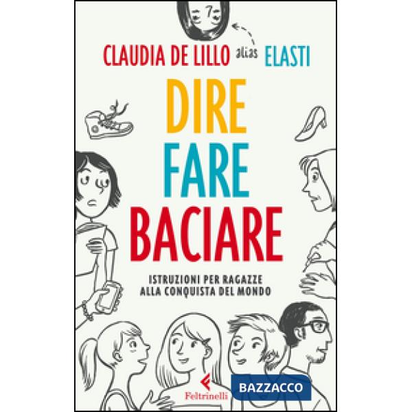 Dire fare baciare. Istruzioni per ragazze alla conquista del mondo