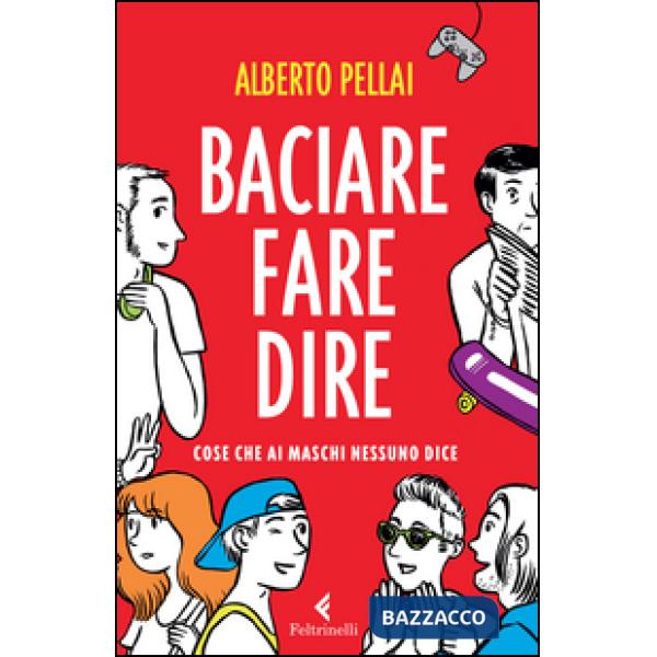 Baciare fare dire. Cose che ai maschi nessuno dice