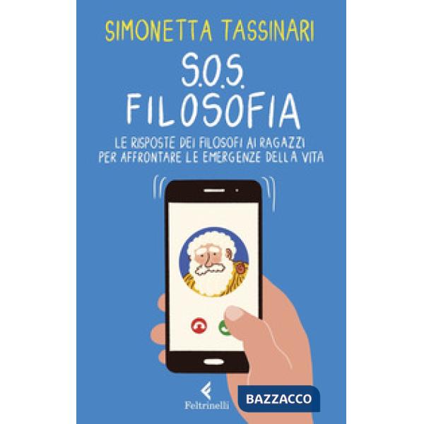 S.O.S. Filosofia. Le risposte dei filosofi alle piccole e grandi emergenze della vita