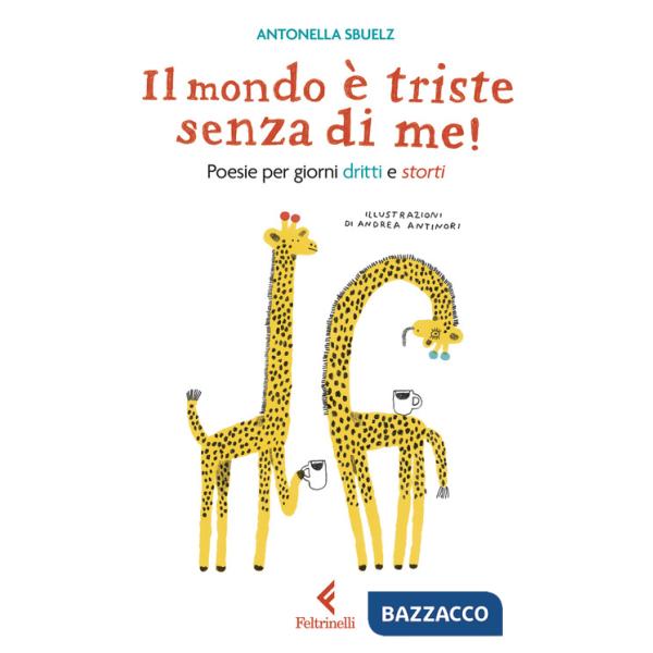 Mondo è triste senza di me! Poesie per giorni dritti e storti (Il)