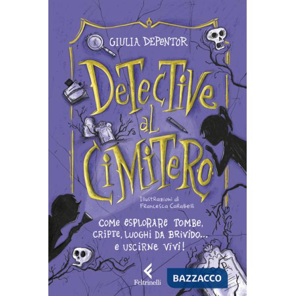 Detective al cimitero. Come esplorare tombe, cripte, luoghi da brivido... e uscirne vivi!