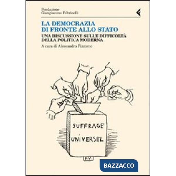 Democrazia di fronte allo stato. Una discussione sulle difficoltà della politica moderna (La)
