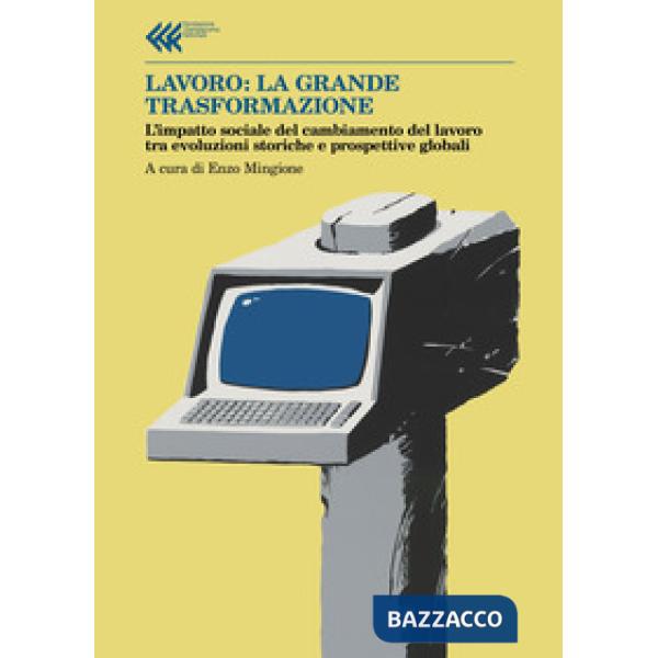 Lavoro: la grande trasformazione. L'impatto sociale del cambiamento del lavoro tra evoluzioni storiche e prospettive globali
