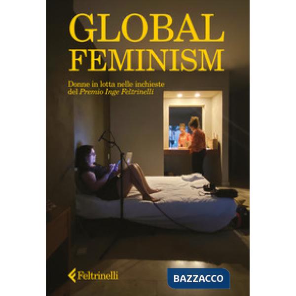 Global feminism. Donne in lotta nelle inchieste del Premio Inge Feltrinelli