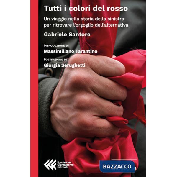 Tutti i colori del rosso. Un viaggio nella storia della sinistra per ritrovare l'orgoglio dell'alternativa