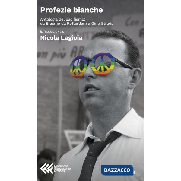 Profezie bianche. Antologia del pacifismo: da Erasmo da Rotterdam a Gino Strada