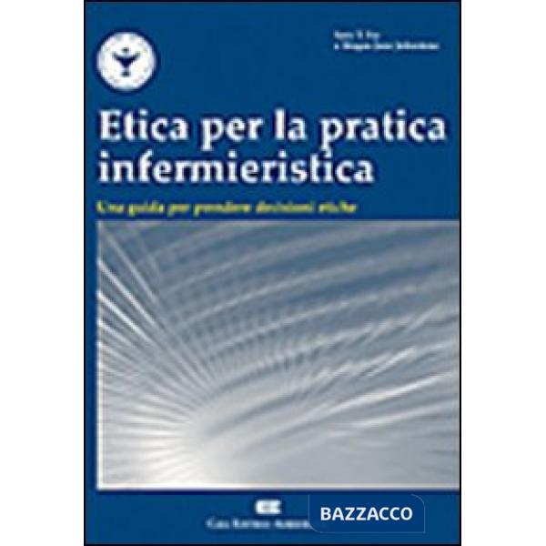 ETICA PER LA PRATICA INFERMIERISTICA. UN