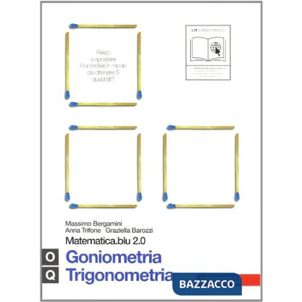 MATEMATICA.BLU 2.0. VOL. O-Q.BLU: GONIOMETRIA-TRIGONOMETRIA. PER LE SC